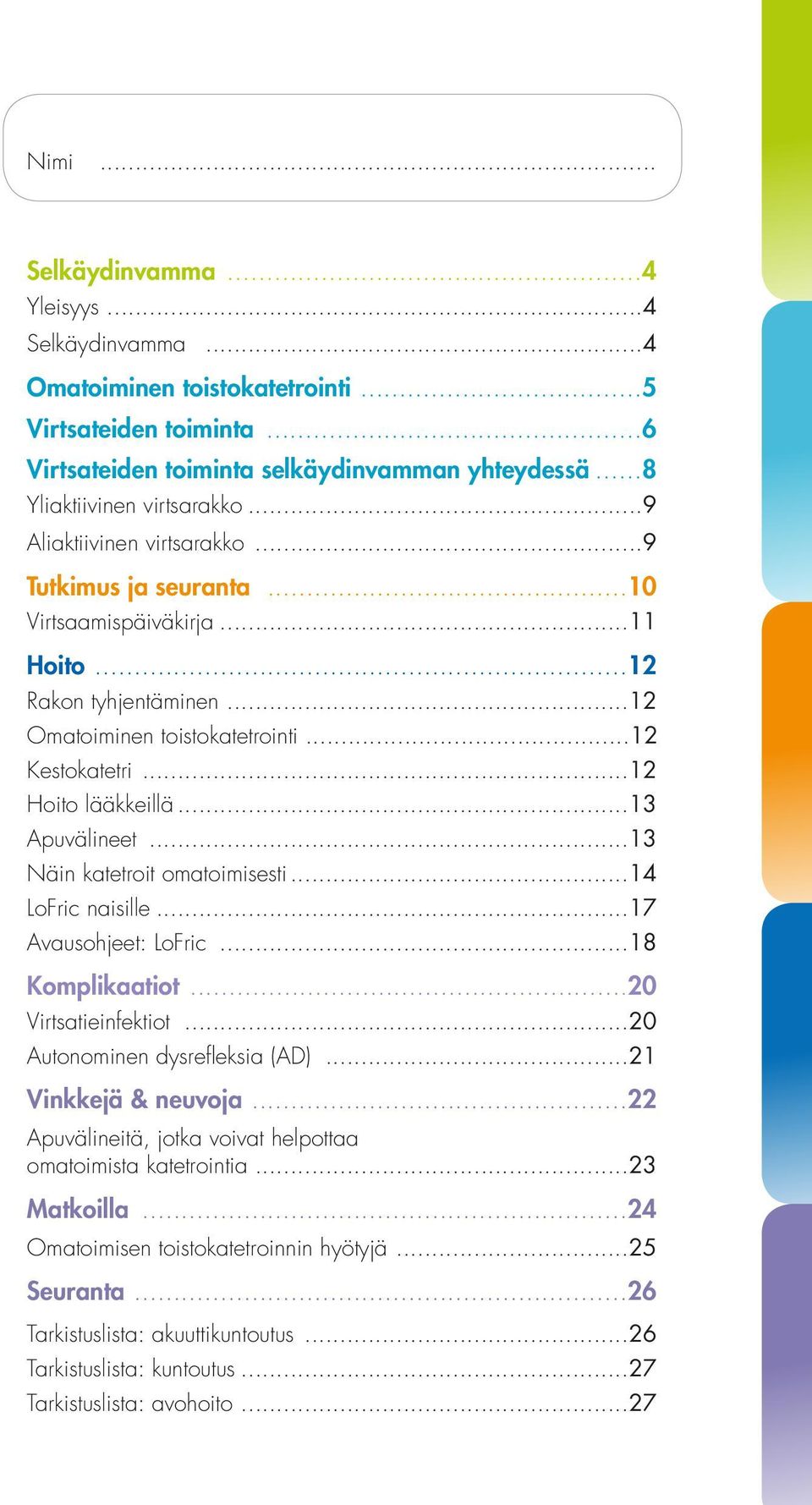 ..13 Apuvälineet...13 Näin katetroit omatoimisesti...14 LoFric naisille...17 Avausohjeet: LoFric...18 Komplikaatiot...20 Virtsatieinfektiot...20 Autonominen dysrefleksia (AD)...21 Vinkkejä & neuvoja.