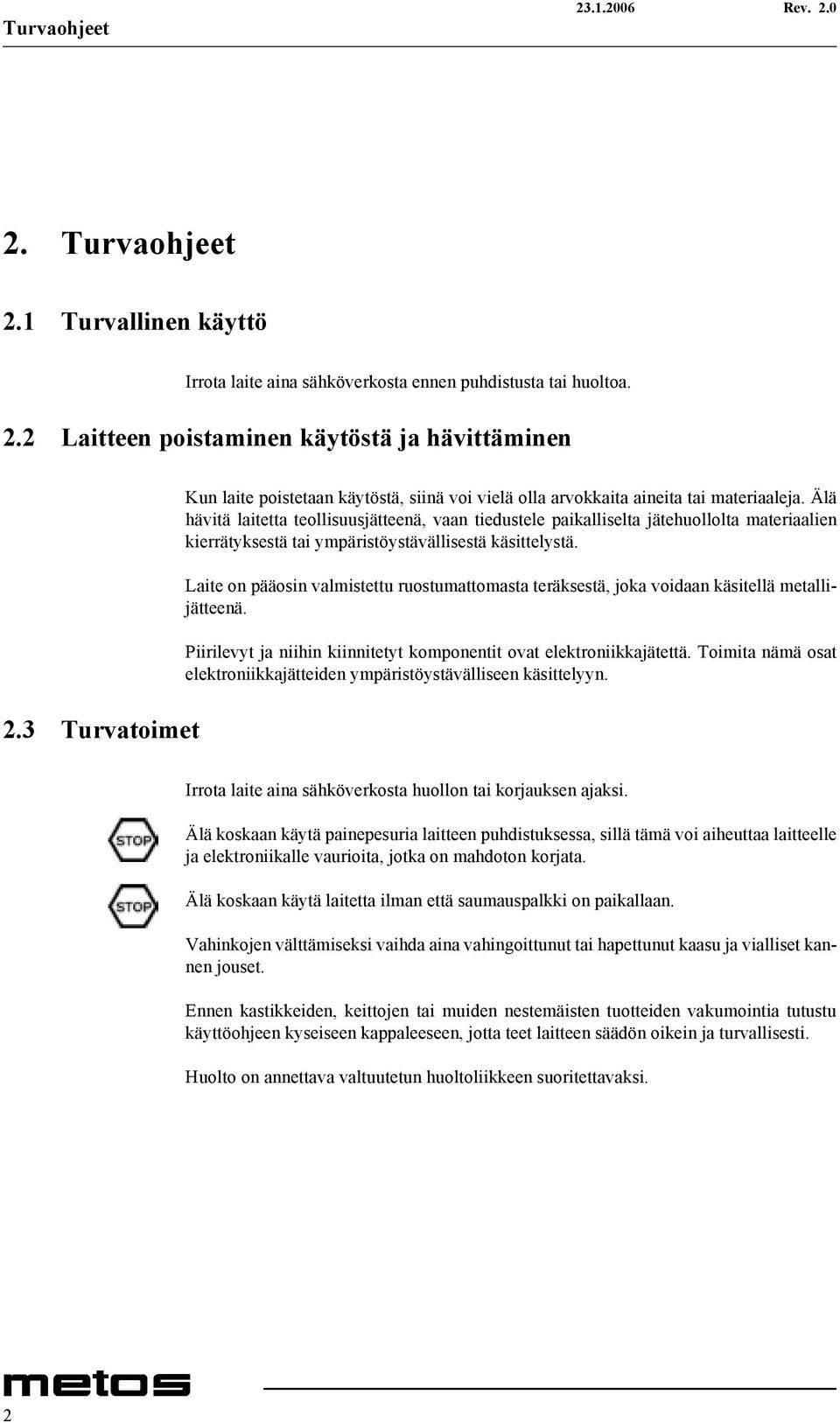 Älä hävitä laitetta teollisuusjätteenä, vaan tiedustele paikalliselta jätehuollolta materiaalien kierrätyksestä tai ympäristöystävällisestä käsittelystä.