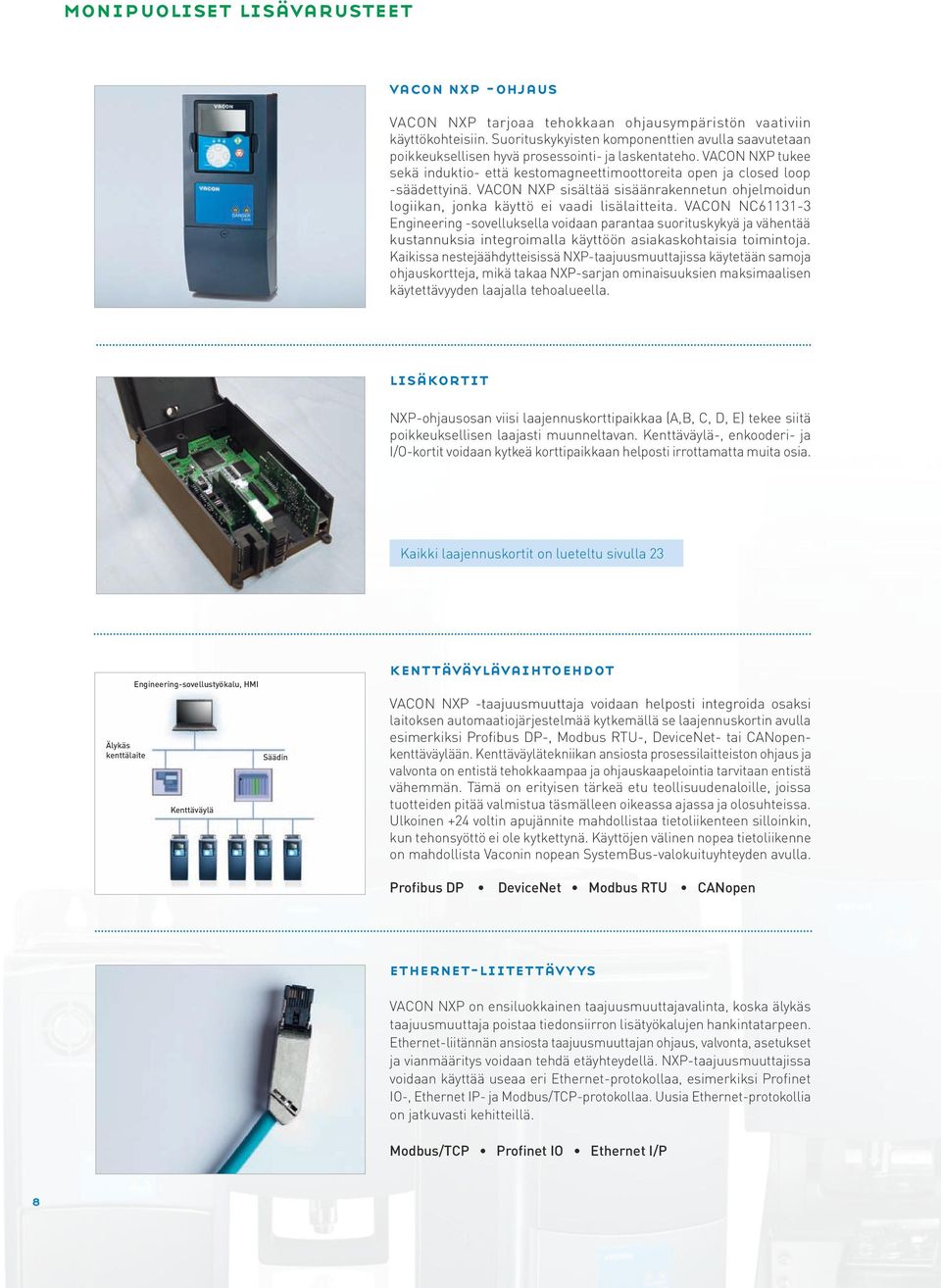 VACON NXP sisältää sisäänrakennetun ohjelmoidun logiikan, jonka käyttö ei vaadi lisälaitteita.