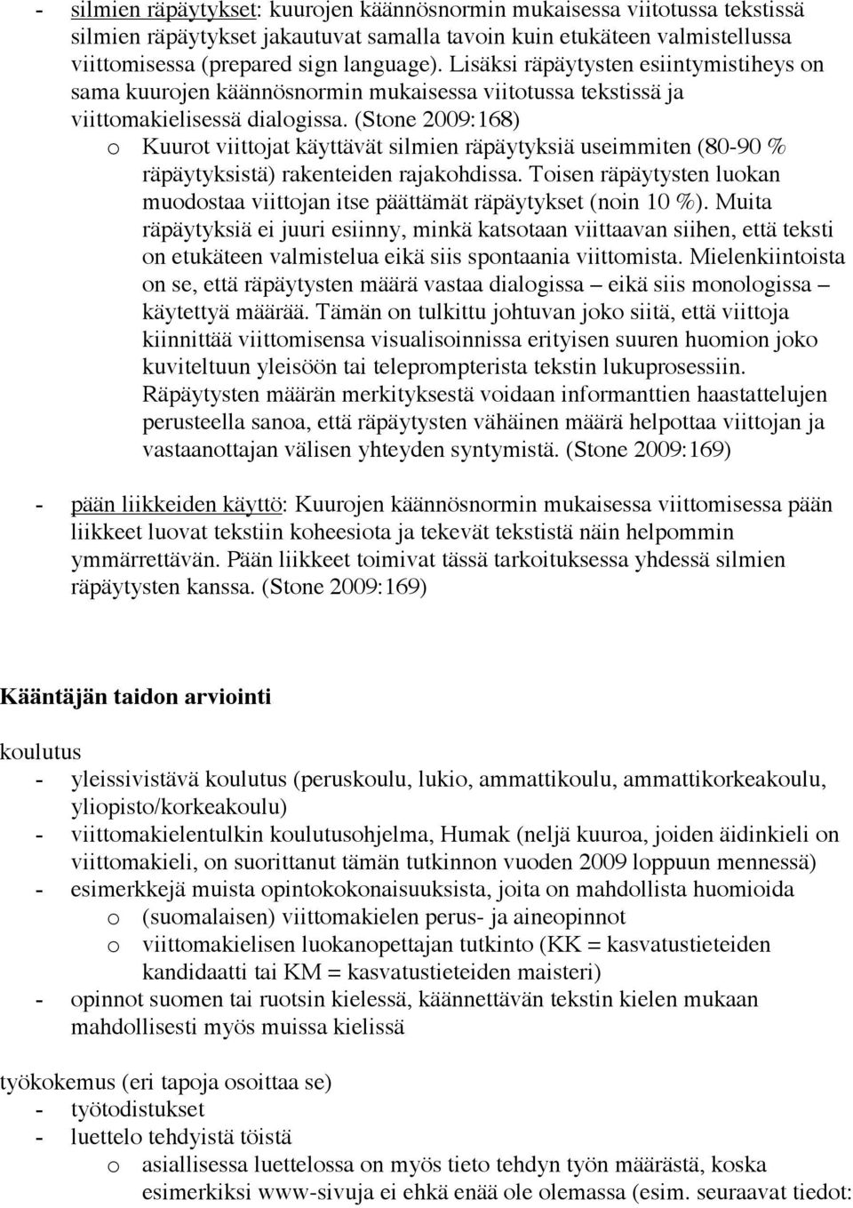 (Stone 2009:168) o Kuurot viittojat käyttävät silmien räpäytyksiä useimmiten (80-90 % räpäytyksistä) rakenteiden rajakohdissa.