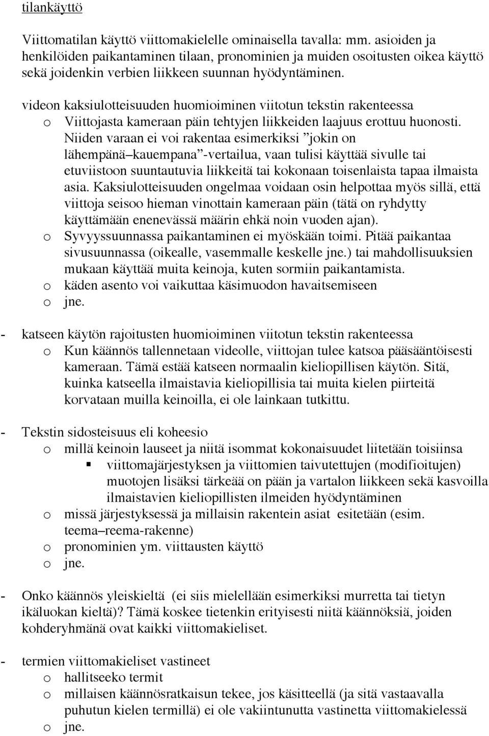 videon kaksiulotteisuuden huomioiminen viitotun tekstin rakenteessa o Viittojasta kameraan päin tehtyjen liikkeiden laajuus erottuu huonosti.