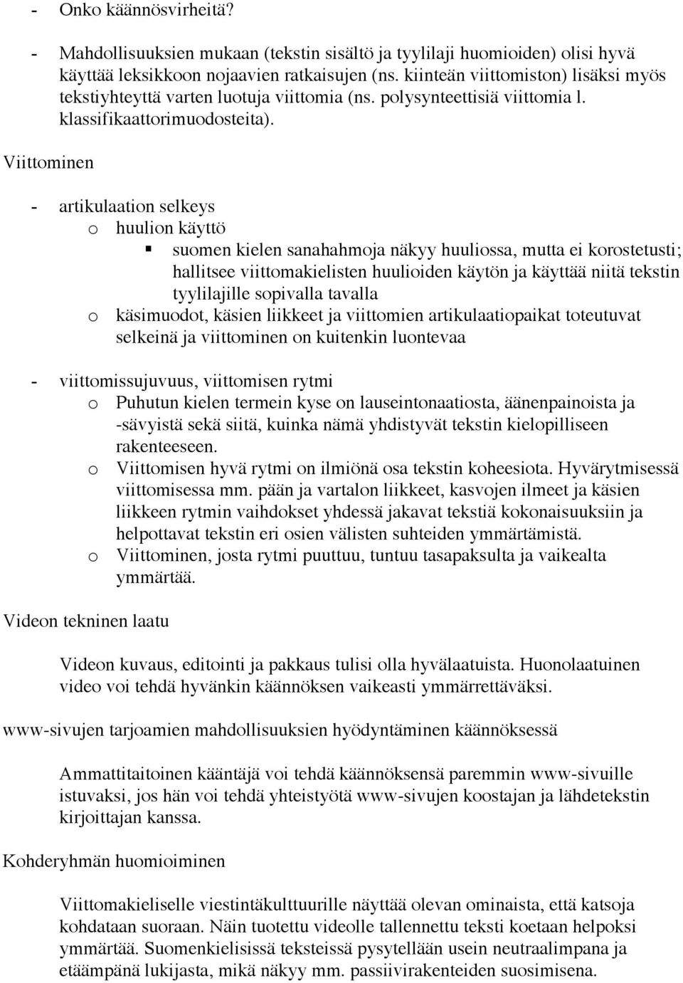 Viittominen - artikulaation selkeys o huulion käyttö suomen kielen sanahahmoja näkyy huuliossa, mutta ei korostetusti; hallitsee viittomakielisten huulioiden käytön ja käyttää niitä tekstin