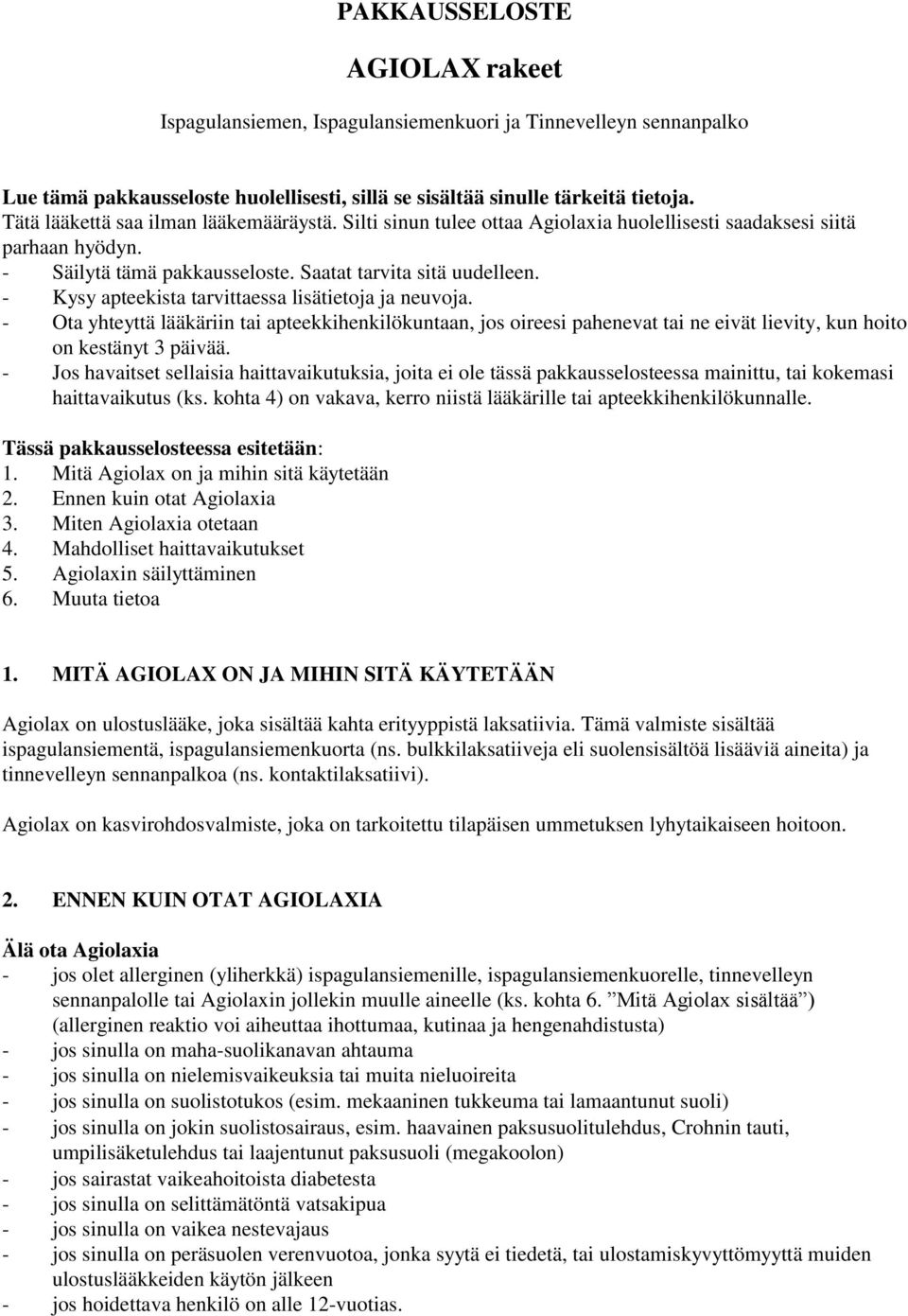 - Kysy apteekista tarvittaessa lisätietoja ja neuvoja. - Ota yhteyttä lääkäriin tai apteekkihenkilökuntaan, jos oireesi pahenevat tai ne eivät lievity, kun hoito on kestänyt 3 päivää.