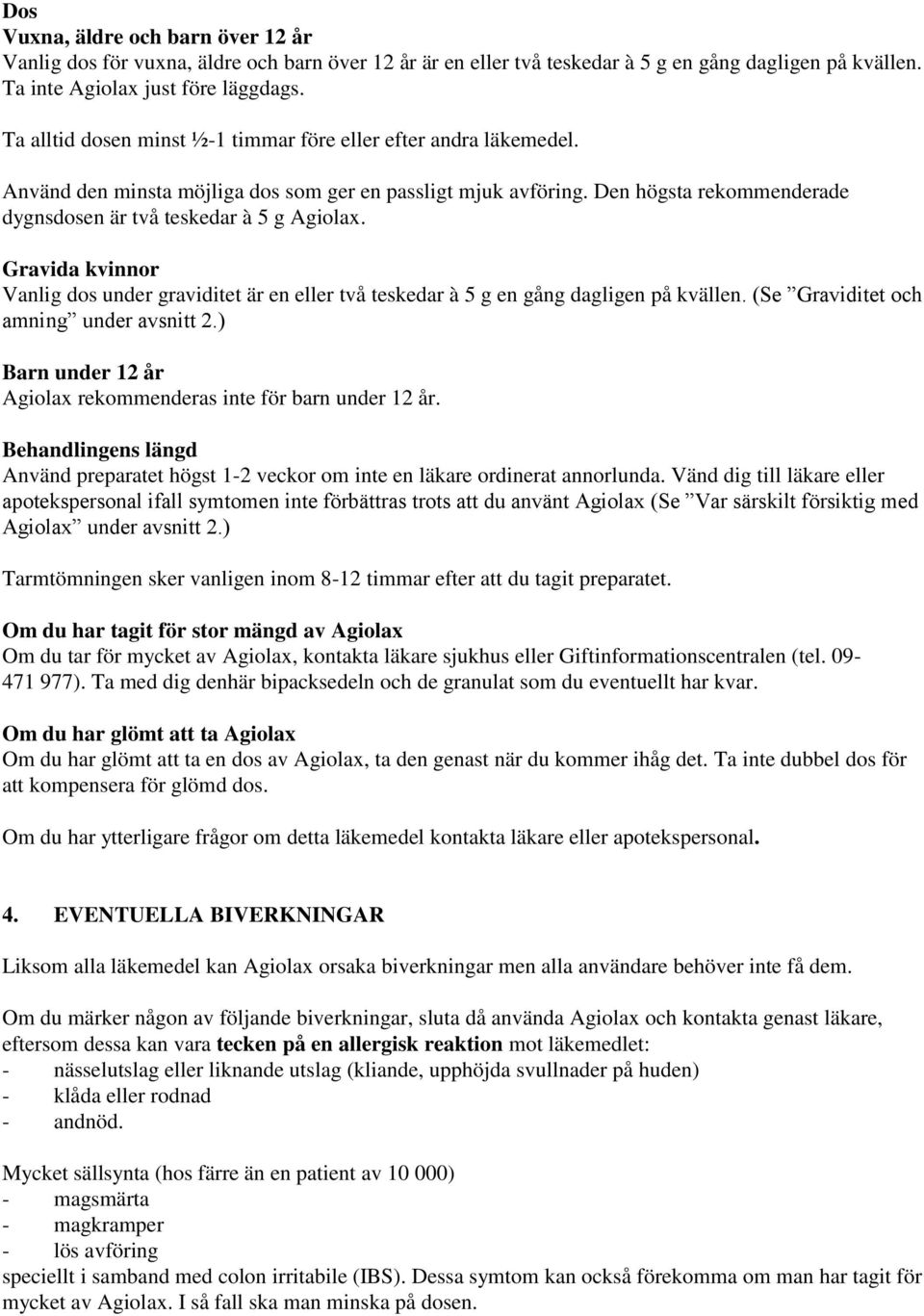 Gravida kvinnor Vanlig dos under graviditet är en eller två teskedar à 5 g en gång dagligen på kvällen. (Se Graviditet och amning under avsnitt 2.