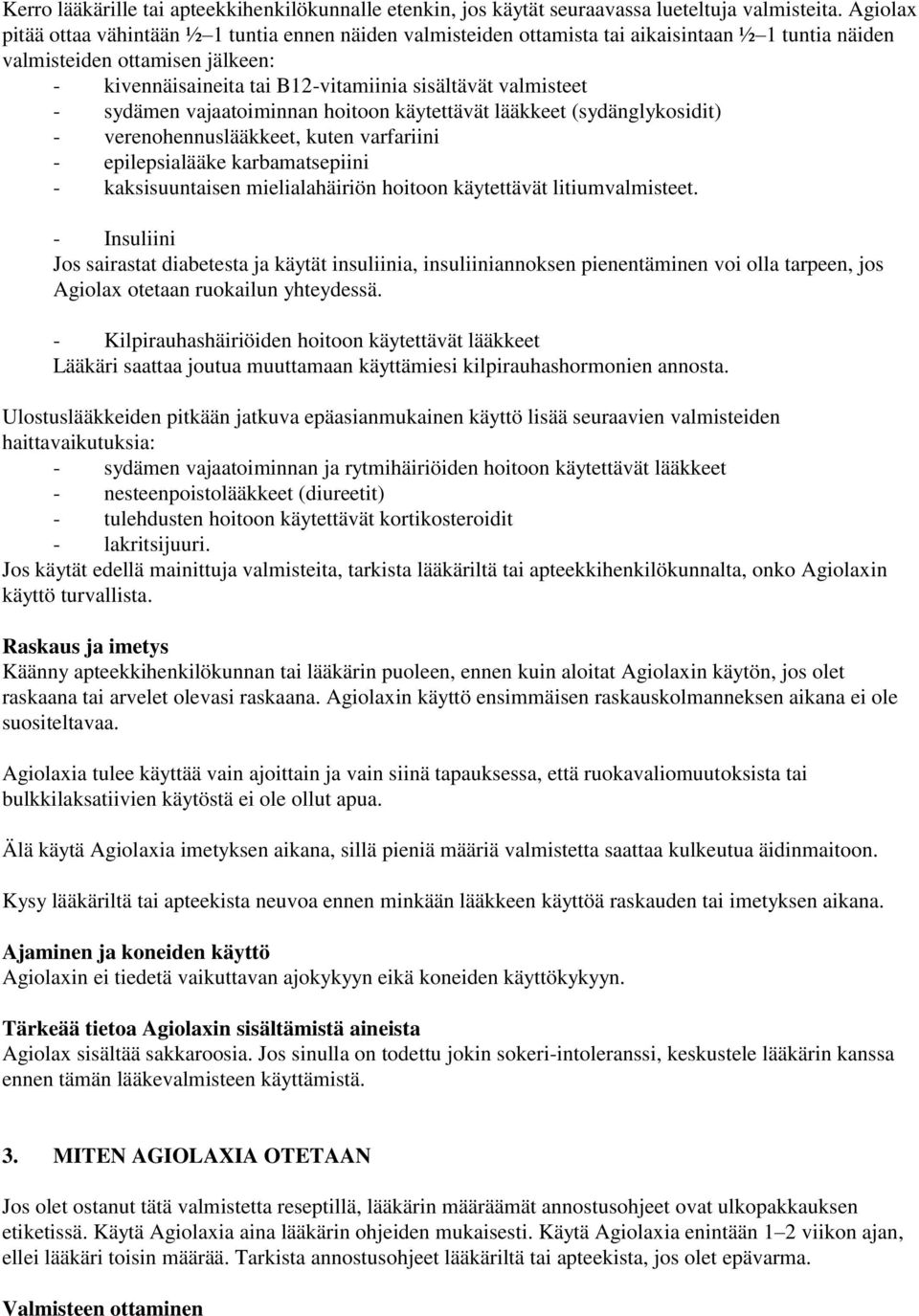 valmisteet - sydämen vajaatoiminnan hoitoon käytettävät lääkkeet (sydänglykosidit) - verenohennuslääkkeet, kuten varfariini - epilepsialääke karbamatsepiini - kaksisuuntaisen mielialahäiriön hoitoon