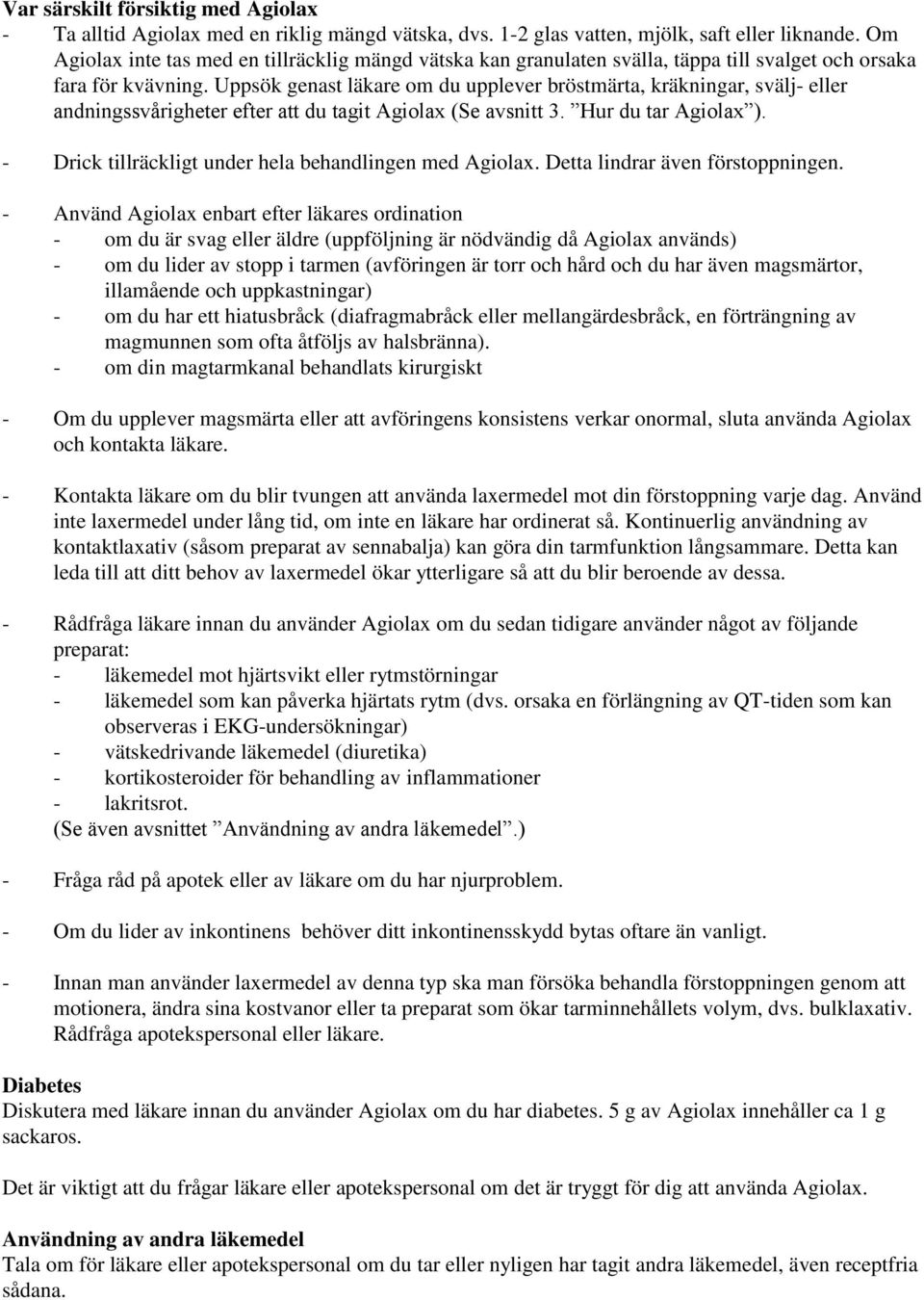 Uppsök genast läkare om du upplever bröstmärta, kräkningar, svälj- eller andningssvårigheter efter att du tagit Agiolax (Se avsnitt 3. Hur du tar Agiolax ).