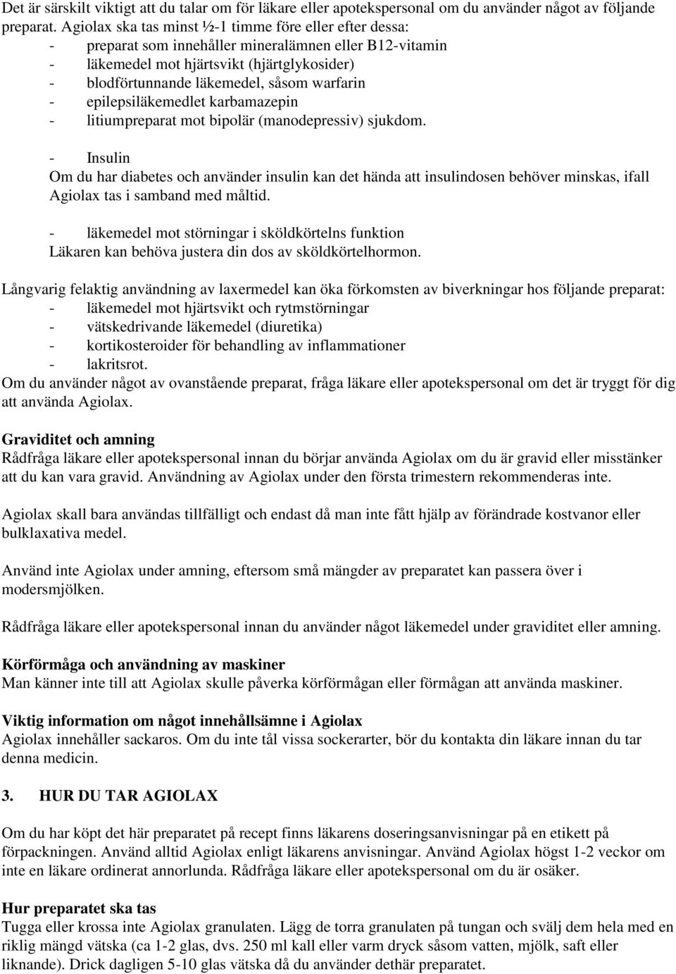 warfarin - epilepsiläkemedlet karbamazepin - litiumpreparat mot bipolär (manodepressiv) sjukdom.