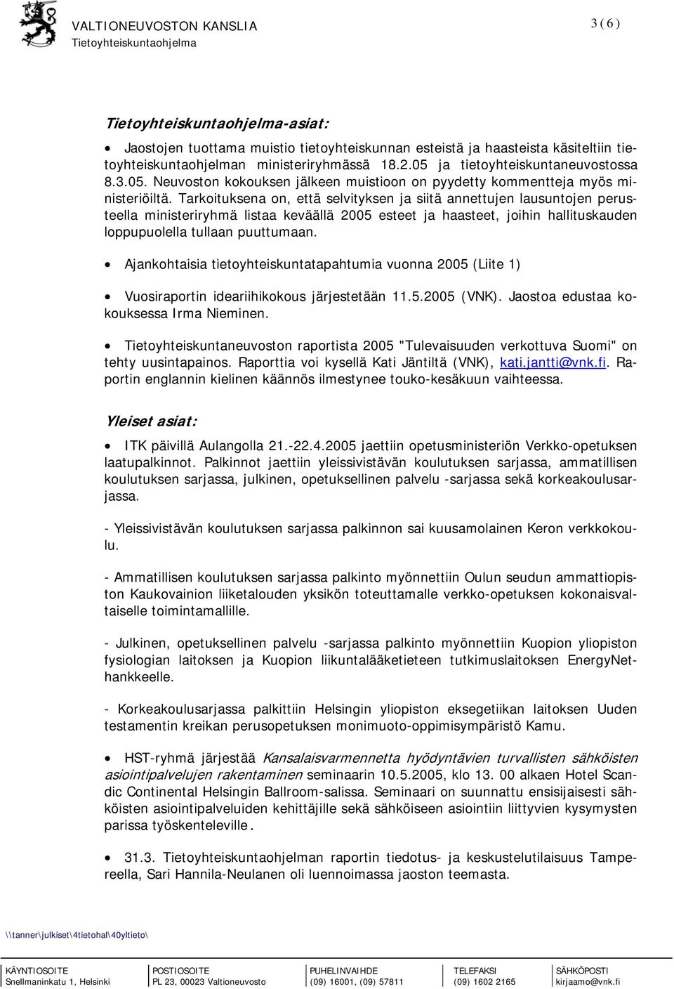 Tarkoituksena on, että selvityksen ja siitä annettujen lausuntojen perusteella ministeriryhmä listaa keväällä 2005 esteet ja haasteet, joihin hallituskauden loppupuolella tullaan puuttumaan.