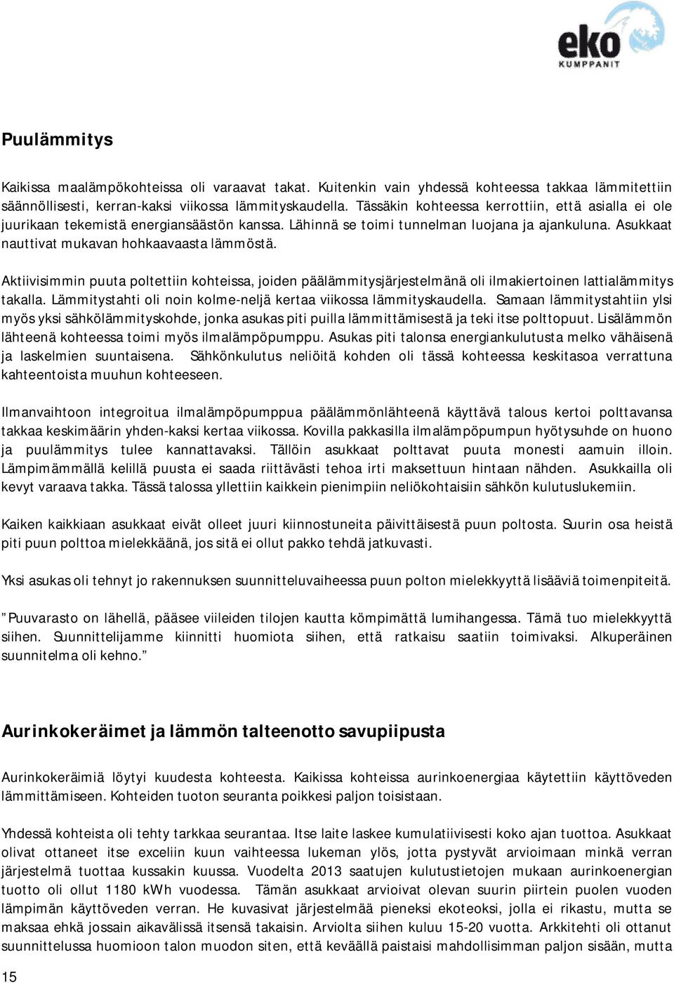 Aktiivisimmin puuta poltettiin kohteissa, joiden päälämmitysjärjestelmänä oli ilmakiertoinen lattialämmitys takalla. Lämmitystahti oli noin kolme-neljä kertaa viikossa lämmityskaudella.