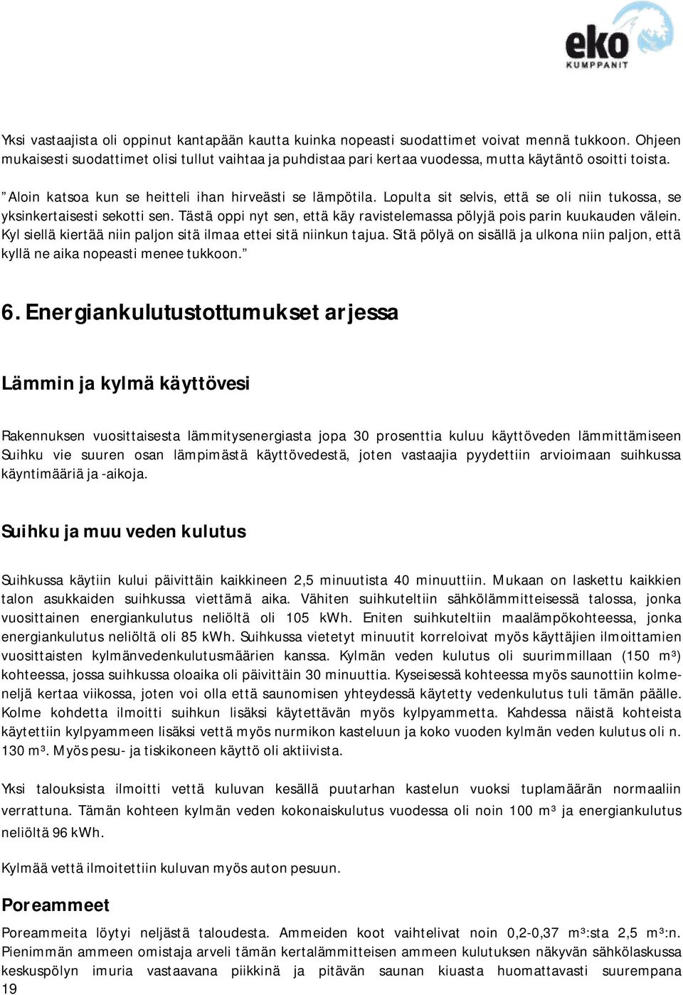 Lopulta sit selvis, että se oli niin tukossa, se yksinkertaisesti sekotti sen. Tästä oppi nyt sen, että käy ravistelemassa pölyjä pois parin kuukauden välein.