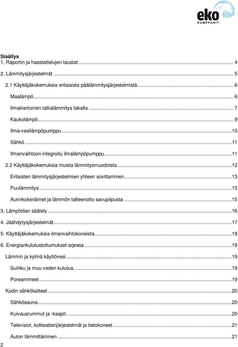 ..12 Erilaisten lämmitysjärjestelmien yhteen sovittaminen...13 Puulämmitys...15 Aurinkokeräimet ja lämmön talteenotto savupiipusta...15 3. Lämpötilan säätely...16 4. Jäähdytysjärjestelmät...17 5.