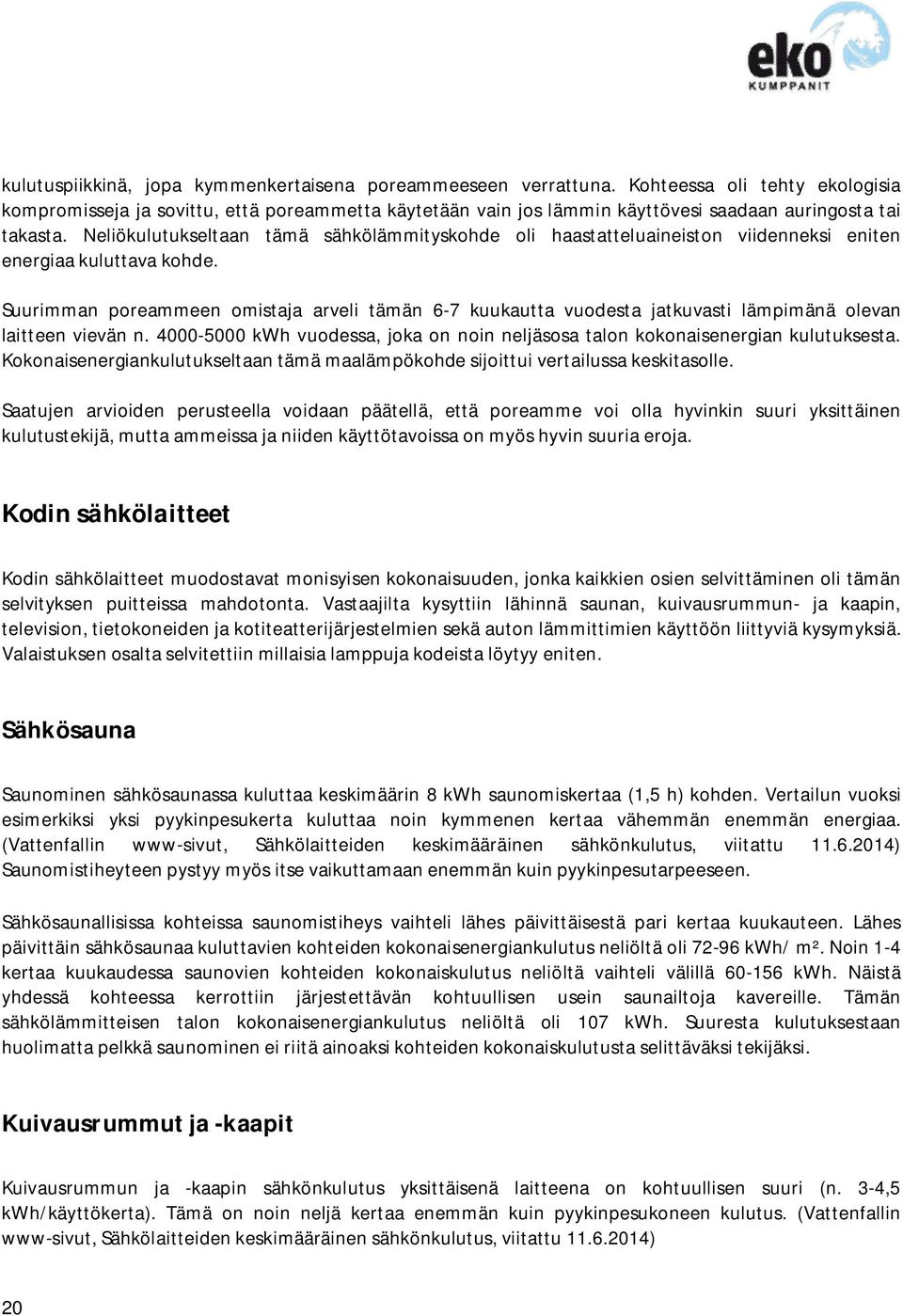 Neliökulutukseltaan tämä sähkölämmityskohde oli haastatteluaineiston viidenneksi eniten energiaa kuluttava kohde.