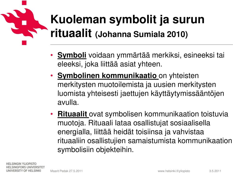 Symbolinen kommunikaatio on yhteisten merkitysten muotoilemista ja uusien merkitysten luomista yhteisesti jaettujen