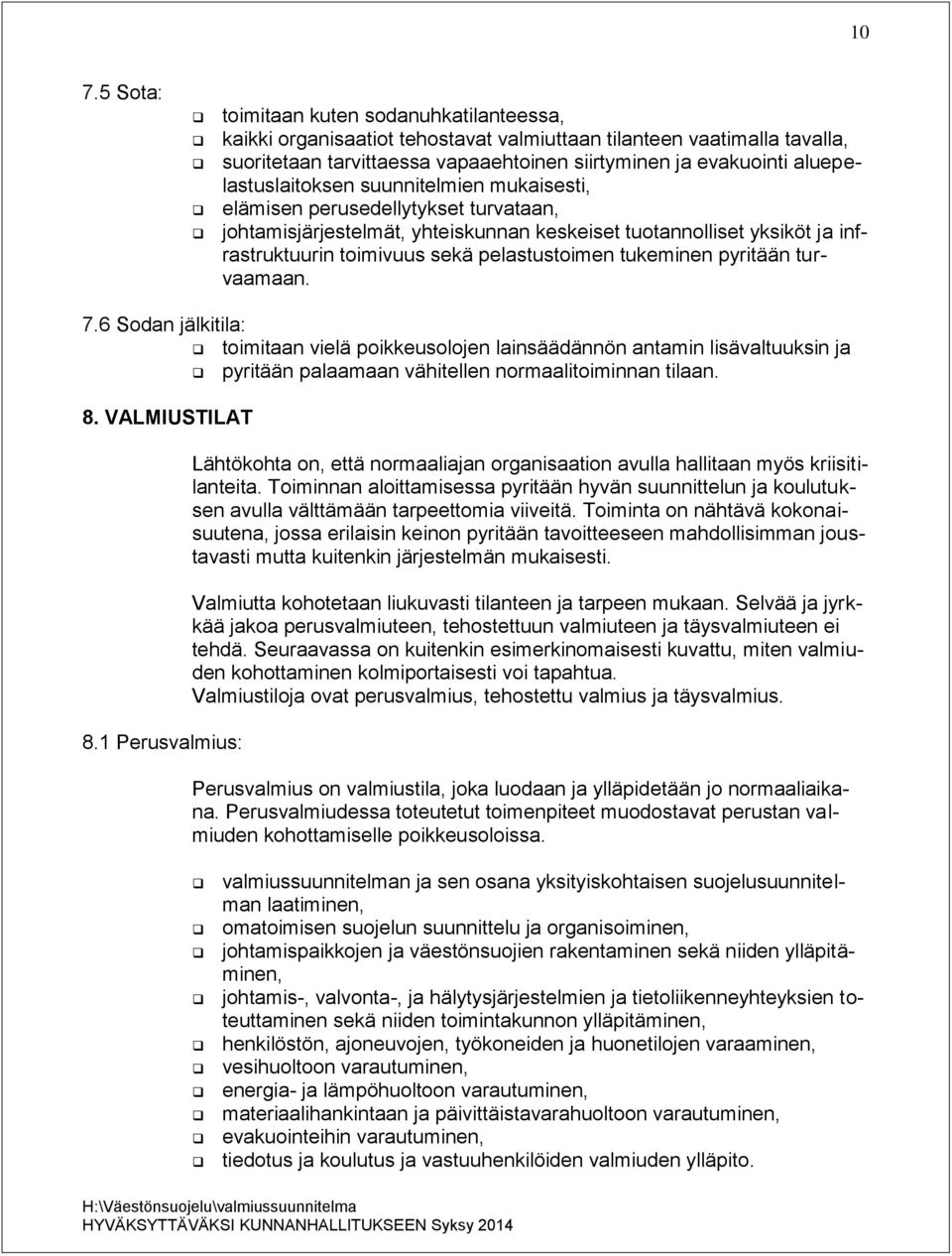 pelastustoimen tukeminen pyritään turvaamaan. 7.6 Sodan jälkitila: toimitaan vielä poikkeusolojen lainsäädännön antamin lisävaltuuksin ja pyritään palaamaan vähitellen normaalitoiminnan tilaan. 8.