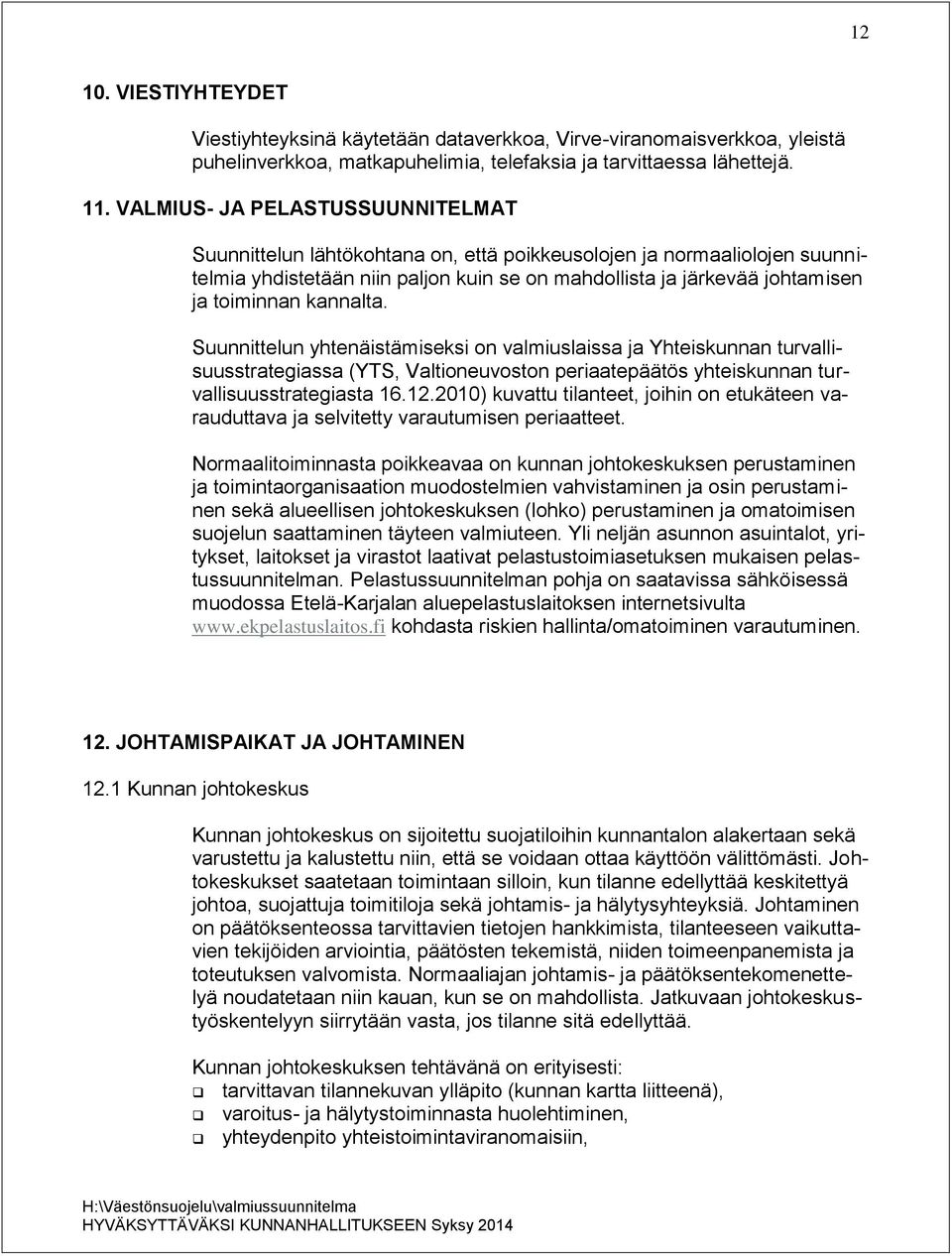 kannalta. Suunnittelun yhtenäistämiseksi on valmiuslaissa ja Yhteiskunnan turvallisuusstrategiassa (YTS, Valtioneuvoston periaatepäätös yhteiskunnan turvallisuusstrategiasta 16.12.