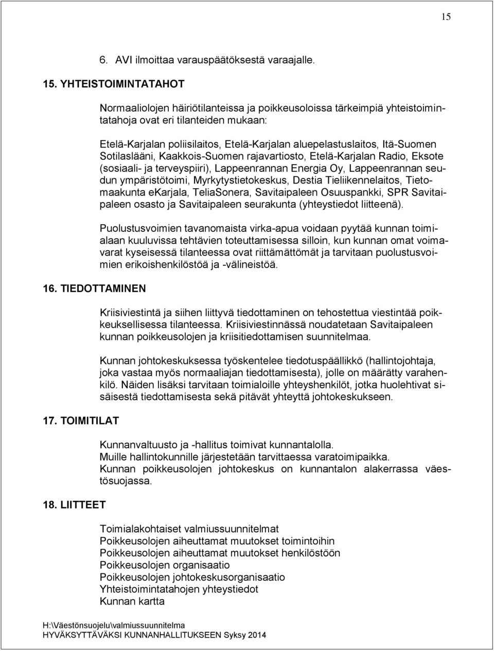 Sotilaslääni, Kaakkois-Suomen rajavartiosto, Etelä-Karjalan Radio, Eksote (sosiaali- ja terveyspiiri), Lappeenrannan Energia Oy, Lappeenrannan seudun ympäristötoimi, Myrkytystietokeskus, Destia