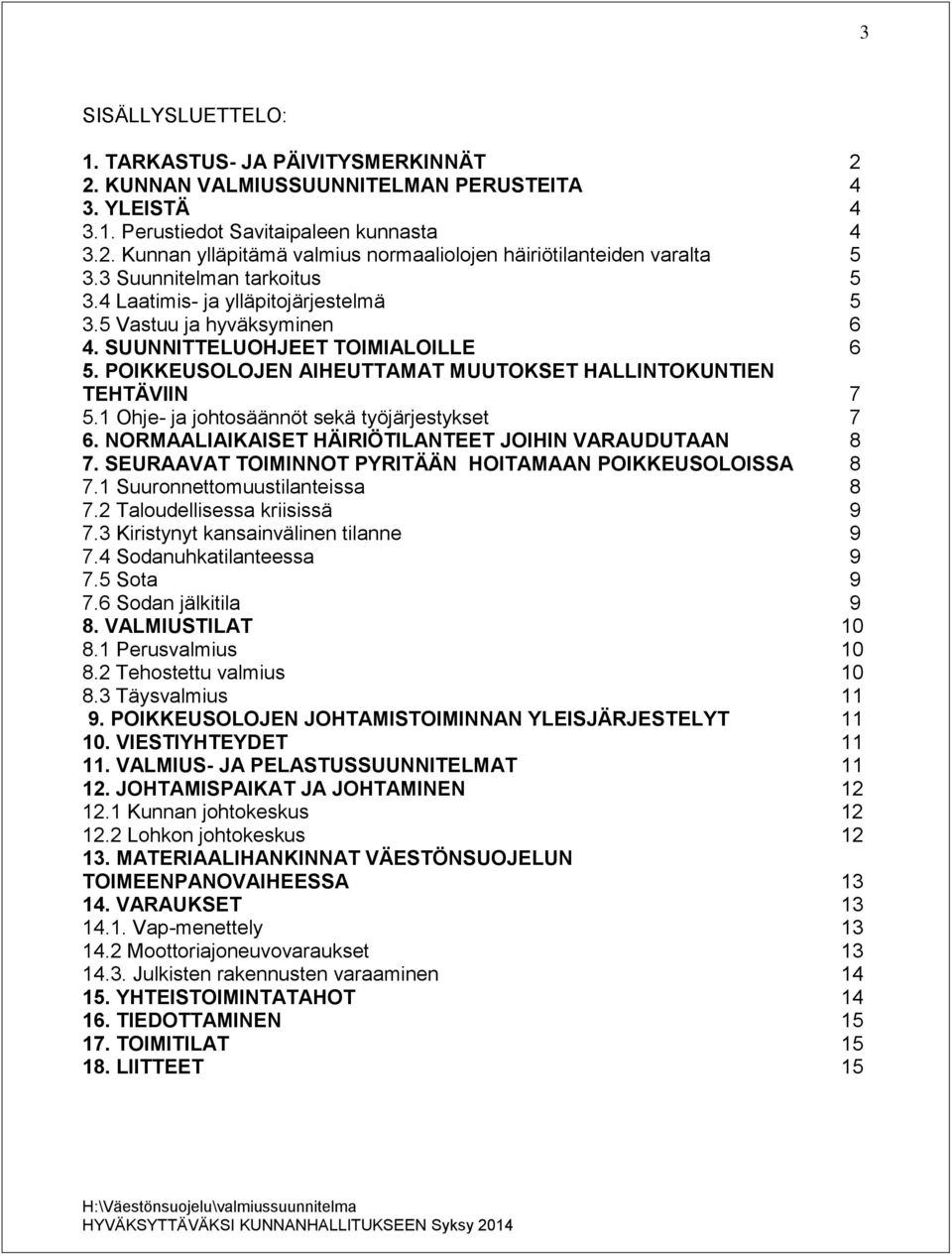 POIKKEUSOLOJEN AIHEUTTAMAT MUUTOKSET HALLINTOKUNTIEN TEHTÄVIIN 7 5.1 Ohje- ja johtosäännöt sekä työjärjestykset 7 6. NORMAALIAIKAISET HÄIRIÖTILANTEET JOIHIN VARAUDUTAAN 8 7.