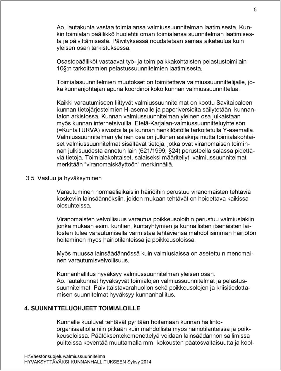 Osastopäälliköt vastaavat työ- ja toimipaikkakohtaisten pelastustoimilain 10 :n tarkoittamien pelastussuunnitelmien laatimisesta.