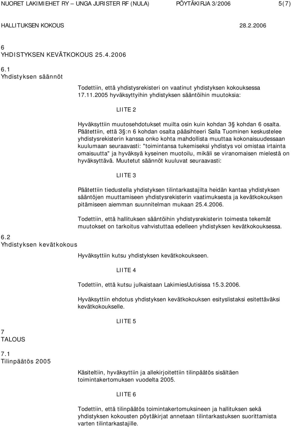 Päätettiin, että 3 :n 6 kohdan osalta pääsihteeri Salla Tuominen keskustelee yhdistysrekisterin kanssa onko kohta mahdollista muuttaa kokonaisuudessaan kuulumaan seuraavasti: "toimintansa tukemiseksi