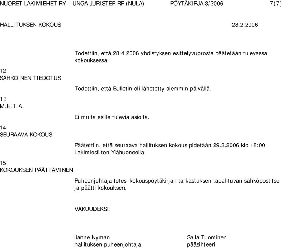 Päätettiin, että seuraava hallituksen kokous pidetään 29.3.2006 klo 18:00 Lakimiesliiton Ylähuoneella.