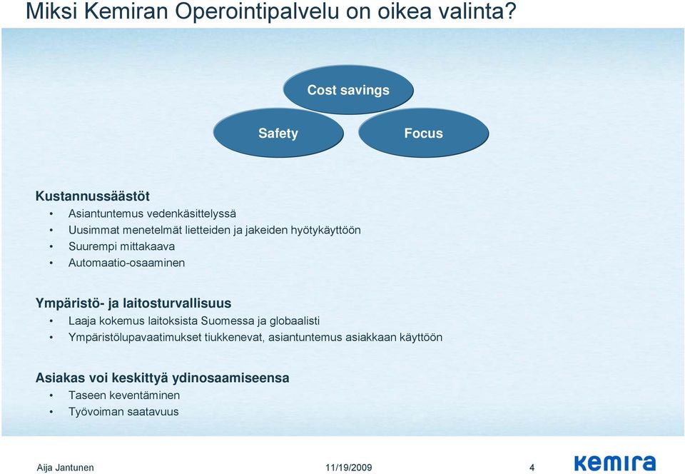 hyötykäyttöön Suurempi mittakaava Automaatio-osaaminen Ympäristö- ja laitosturvallisuus Laaja kokemus laitoksista