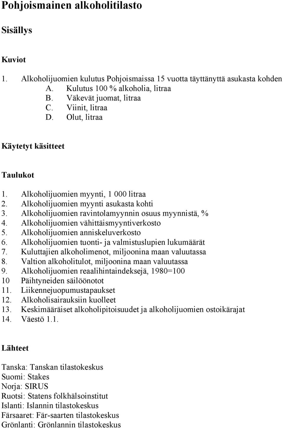 Alkoholijuomien vähittäismyyntiverkosto 5. Alkoholijuomien anniskeluverkosto 6. Alkoholijuomien tuonti- ja valmistuslupien lukumäärät 7. Kuluttajien alkoholimenot, miljoonina maan valuutassa 8.