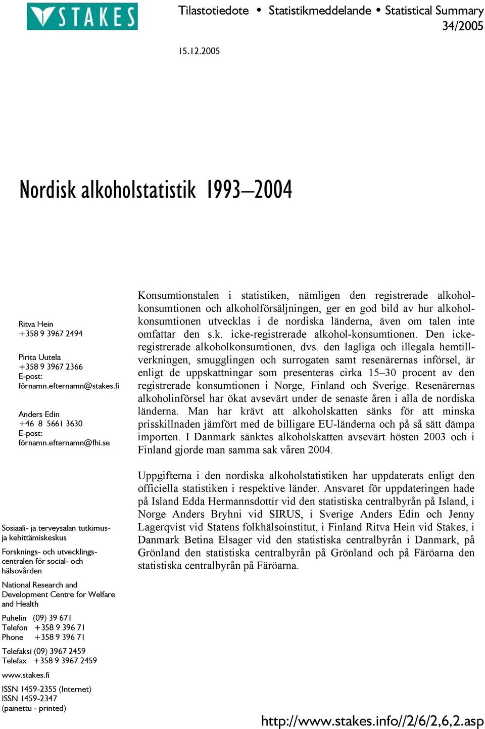 se Sosiaali- ja terveysalan tutkimusja kehittämiskeskus Forsknings- och utvecklingscentralen för social- och hälsovården National Research and Development Centre for Welfare and Health Puhelin (09)