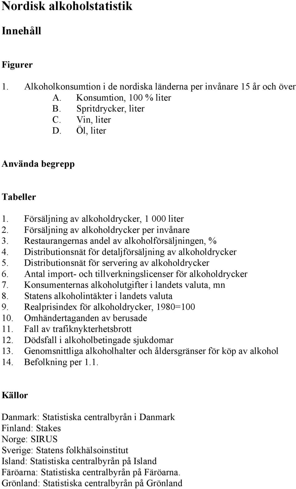 Distributionsnät för detaljförsäljning av alkoholdrycker 5. Distributionsnät för servering av alkoholdrycker 6. Antal import- och tillverkningslicenser för alkoholdrycker 7.