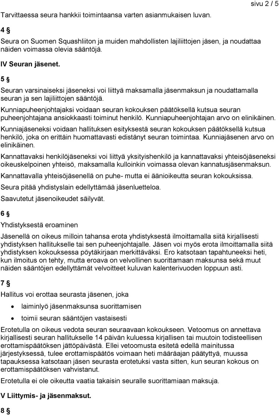Kunniapuheenjohtajaksi voidaan seuran kokouksen päätöksellä kutsua seuran puheenjohtajana ansiokkaasti toiminut henkilö. Kunniapuheenjohtajan arvo on elinikäinen.