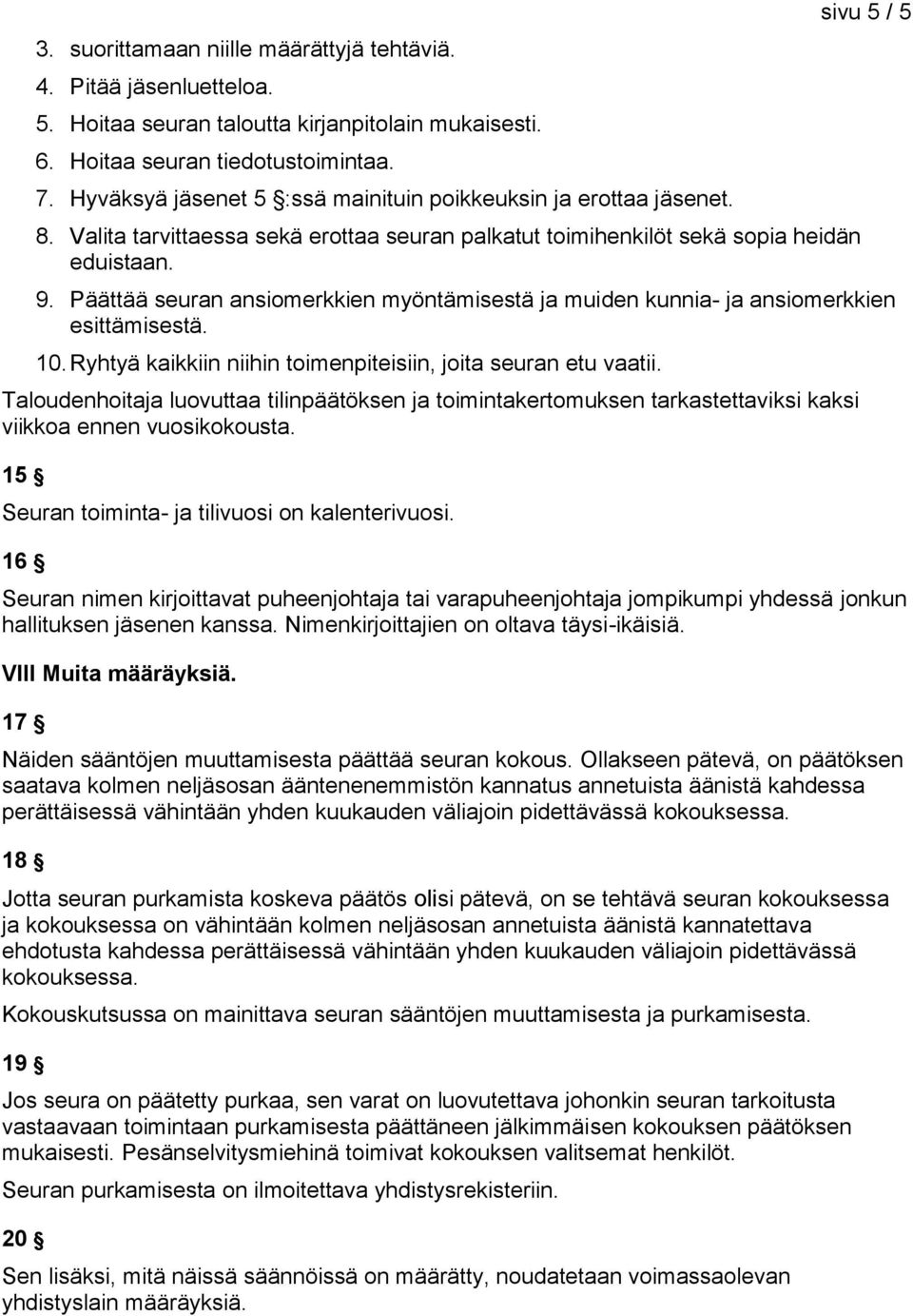 Päättää seuran ansiomerkkien myöntämisestä ja muiden kunnia- ja ansiomerkkien esittämisestä. 10. Ryhtyä kaikkiin niihin toimenpiteisiin, joita seuran etu vaatii.