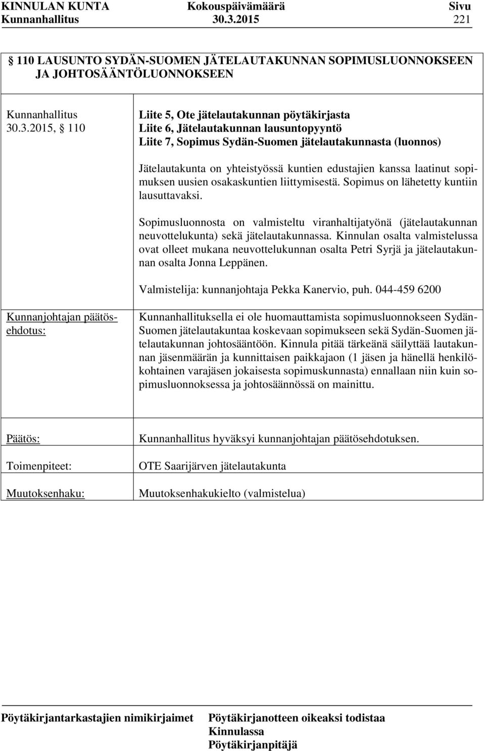 Liite 7, Sopimus Sydän-Suomen jätelautakunnasta (luonnos) Jätelautakunta on yhteistyössä kuntien edustajien kanssa laatinut sopimuksen uusien osakaskuntien liittymisestä.