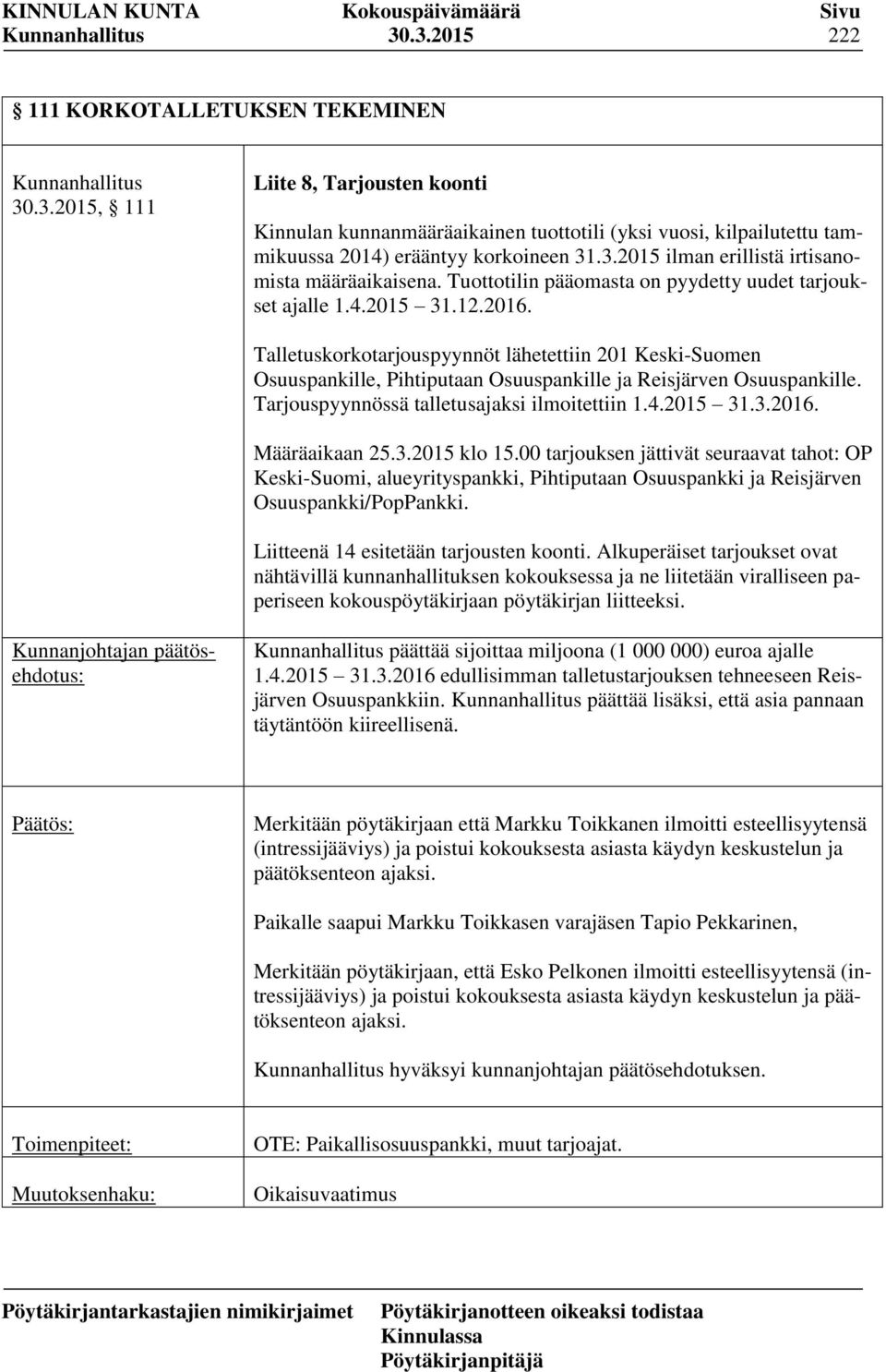 Talletuskorkotarjouspyynnöt lähetettiin 201 Keski-Suomen Osuuspankille, Pihtiputaan Osuuspankille ja Reisjärven Osuuspankille. Tarjouspyynnössä talletusajaksi ilmoitettiin 1.4.2015 31.3.2016.
