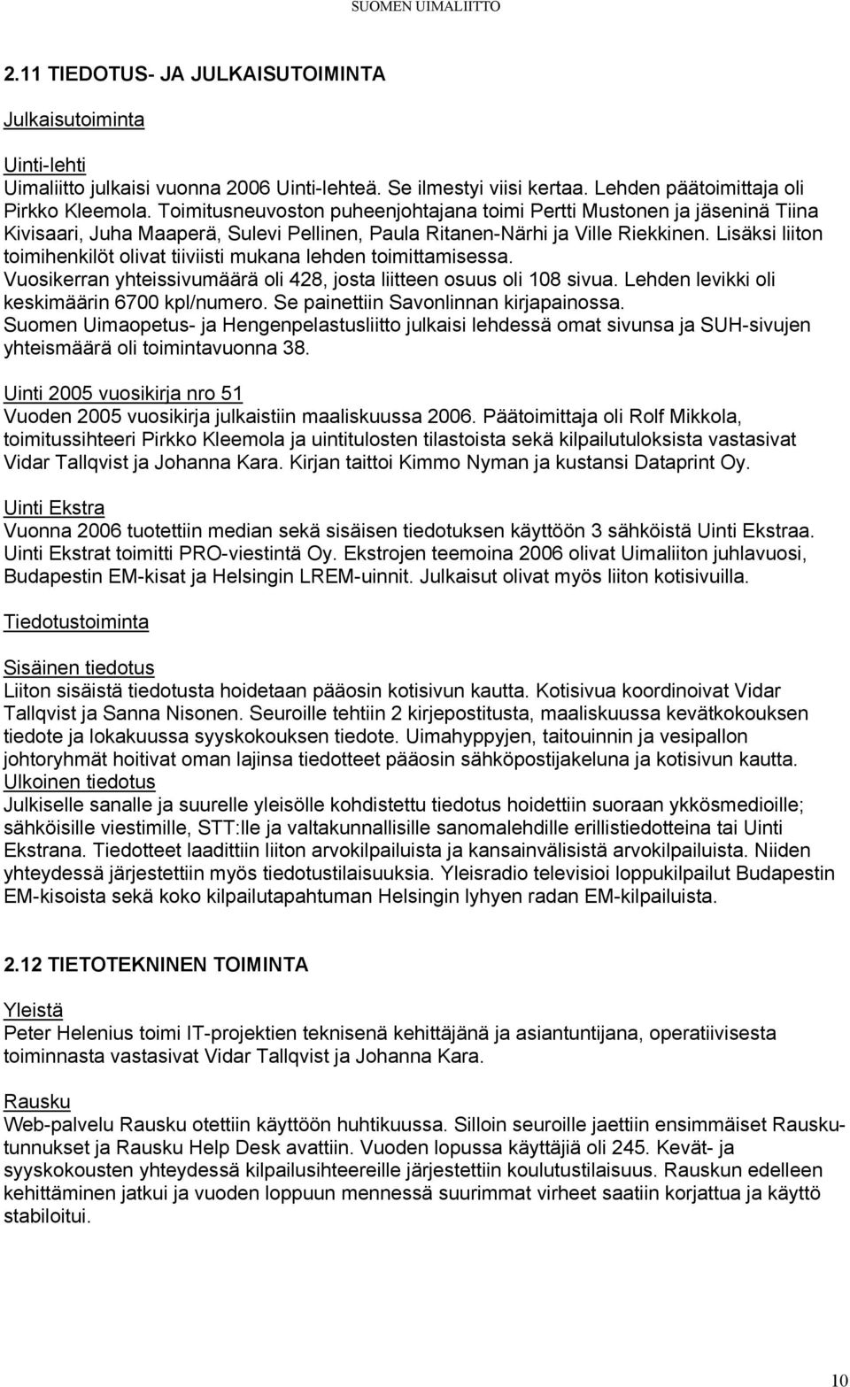 Lisäksi liiton toimihenkilöt olivat tiiviisti mukana lehden toimittamisessa. Vuosikerran yhteissivumäärä oli 428, josta liitteen osuus oli 108 sivua. Lehden levikki oli keskimäärin 6700 kpl/numero.