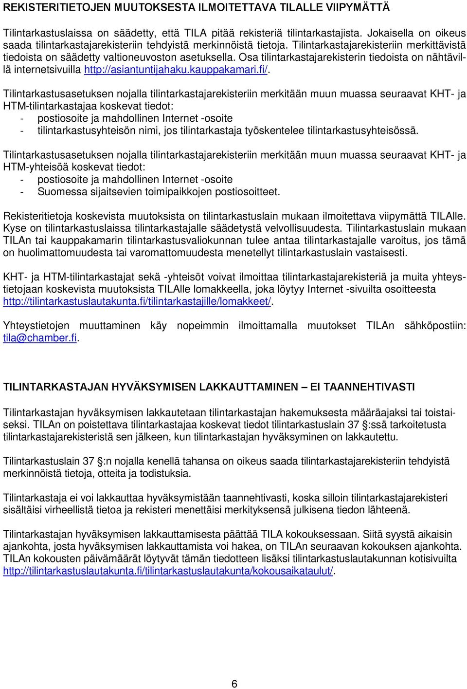 Osa tilintarkastajarekisterin tiedoista on nähtävillä internetsivuilla http://asiantuntijahaku.kauppakamari.fi/.