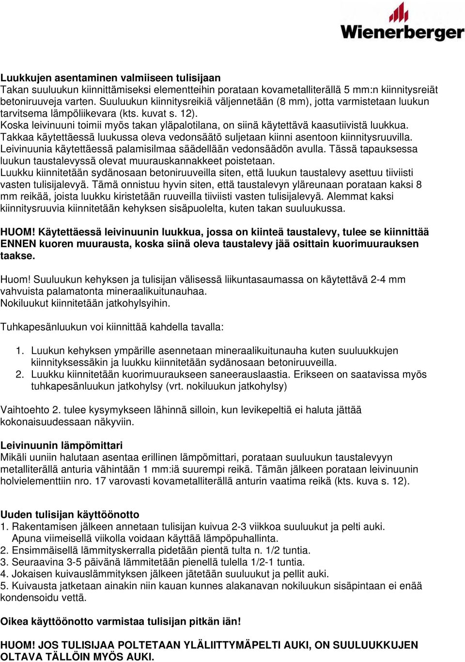 Koska leivinuuni toimii myös takan yläpalotilana, on siinä käytettävä kaasutiivistä luukkua. Takkaa käytettäessä luukussa oleva vedonsäätö suljetaan kiinni asentoon kiinnitysruuvilla.