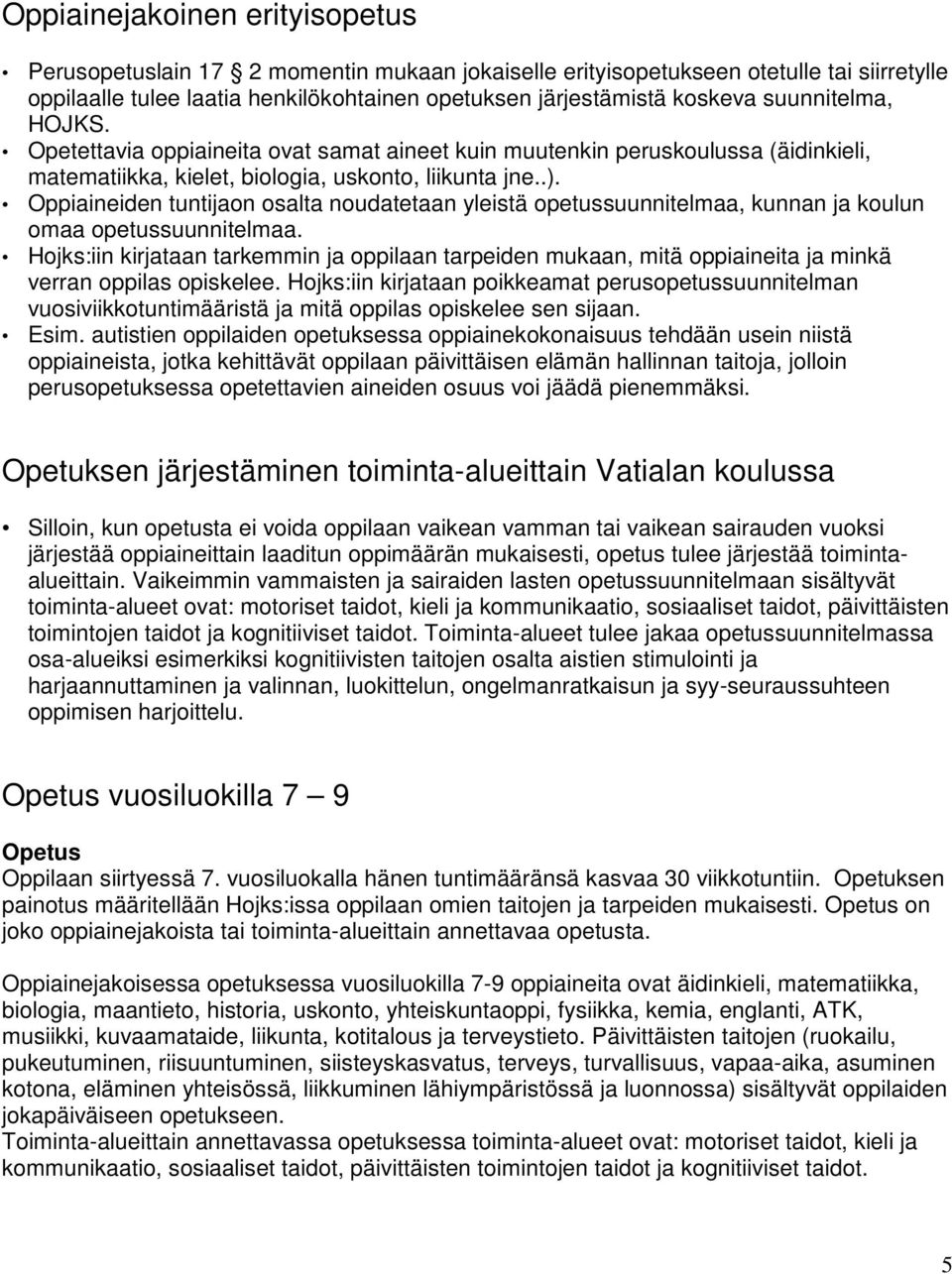 Oppiaineiden tuntijaon osalta noudatetaan yleistä opetussuunnitelmaa, kunnan ja koulun omaa opetussuunnitelmaa.