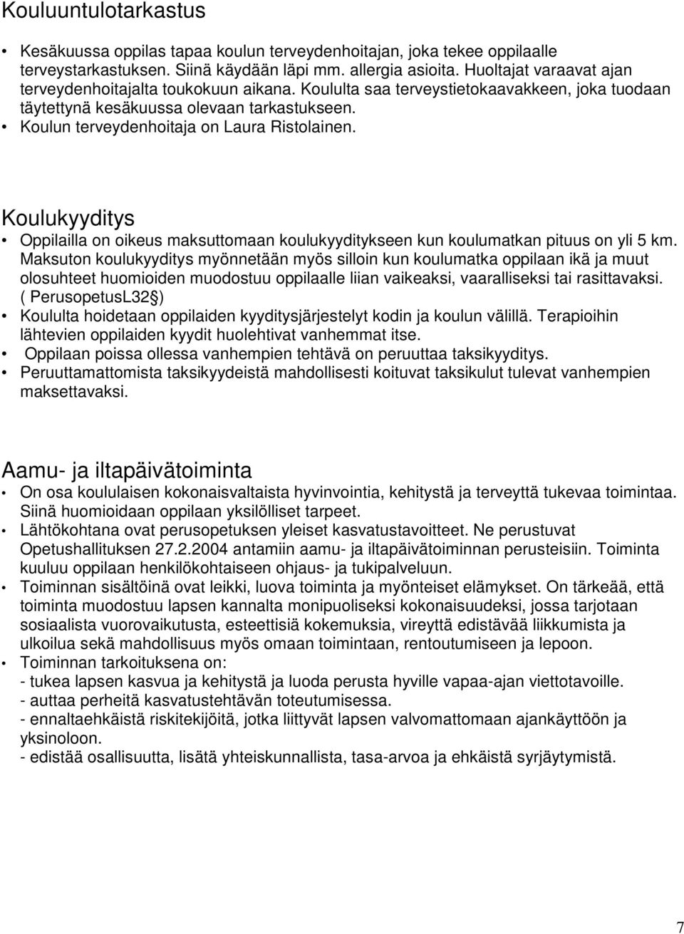 Koulun terveydenhoitaja on Laura Ristolainen. Koulukyyditys Oppilailla on oikeus maksuttomaan koulukyyditykseen kun koulumatkan pituus on yli 5 km.