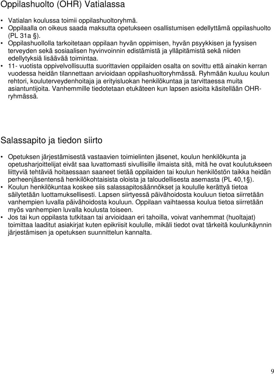 11- vuotista oppivelvollisuutta suorittavien oppilaiden osalta on sovittu että ainakin kerran vuodessa heidän tilannettaan arvioidaan oppilashuoltoryhmässä.