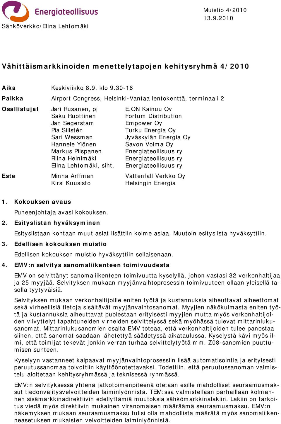 ON Kainuu Oy Saku Ruottinen Fortum Distribution Jan Segerstam Empower Oy Pia Sillstén Turku Energia Oy Sari Wessman Jyväskylän Energia Oy Hannele Ylönen Savon Voima Oy Markus Piispanen