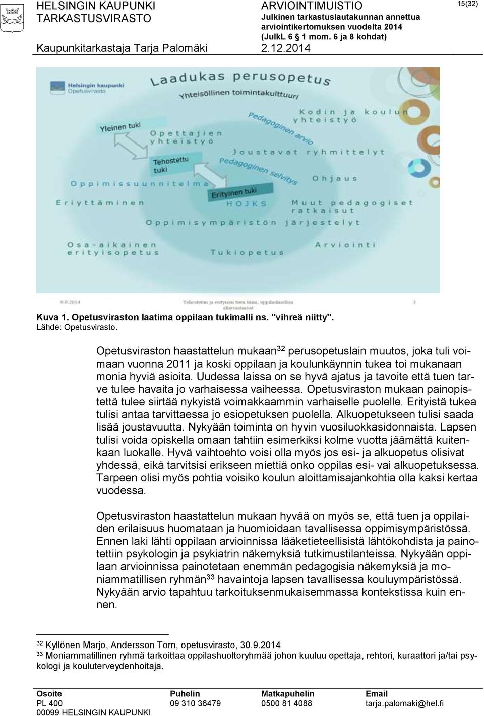 Uudessa laissa on se hyvä ajatus ja tavoite että tuen tarve tulee havaita jo varhaisessa vaiheessa. Opetusviraston mukaan painopistettä tulee siirtää nykyistä voimakkaammin varhaiselle puolelle.