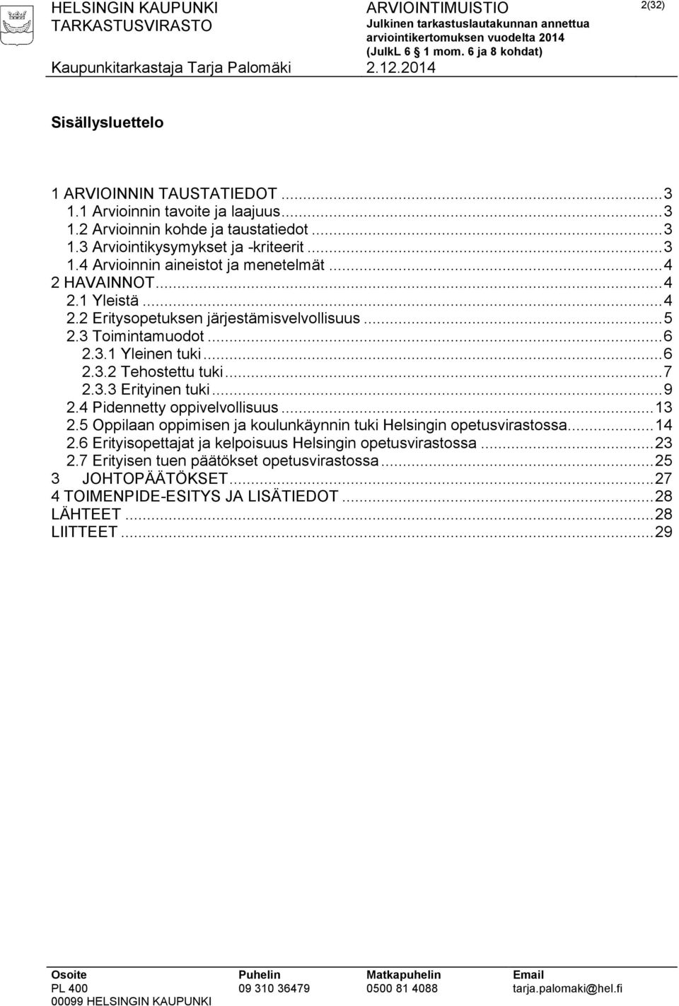 .. 9 2.4 Pidennetty oppivelvollisuus... 13 2.5 Oppilaan oppimisen ja koulunkäynnin tuki Helsingin opetusvirastossa... 14 2.6 Erityisopettajat ja kelpoisuus Helsingin opetusvirastossa.