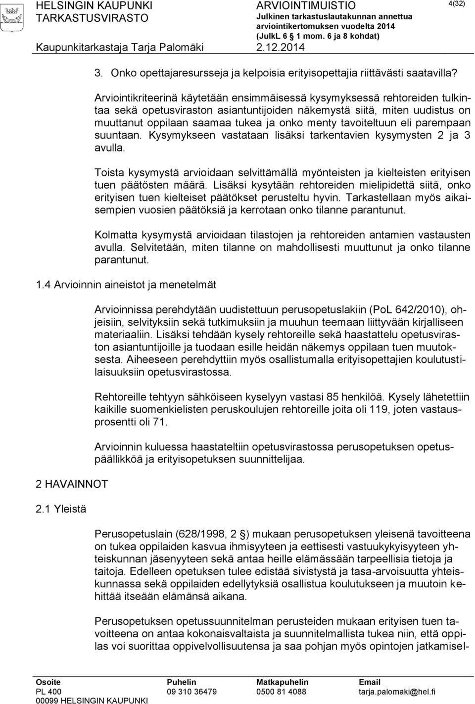 tavoiteltuun eli parempaan suuntaan. Kysymykseen vastataan lisäksi tarkentavien kysymysten 2 ja 3 avulla.