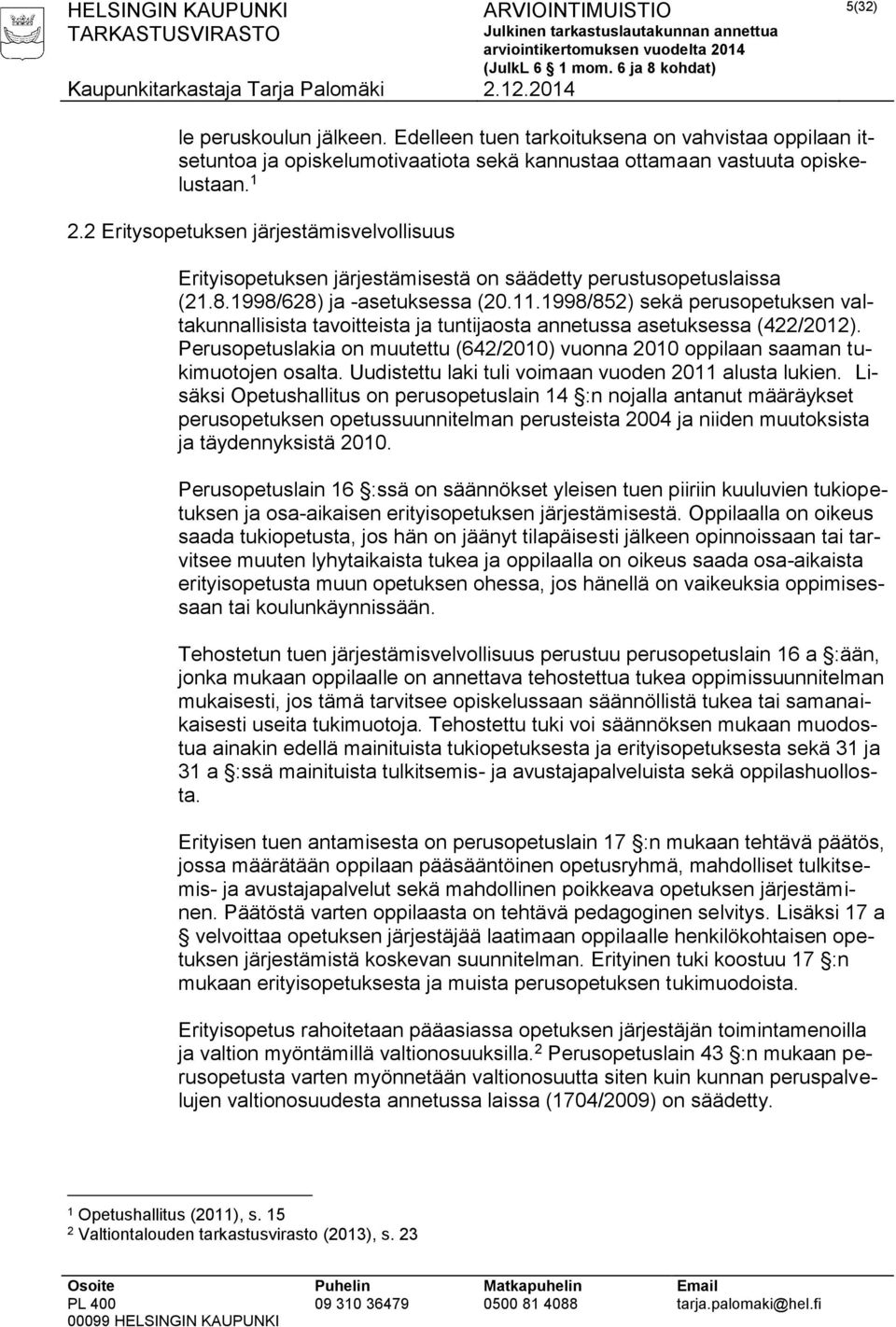 1998/852) sekä perusopetuksen valtakunnallisista tavoitteista ja tuntijaosta annetussa asetuksessa (422/2012). Perusopetuslakia on muutettu (642/2010) vuonna 2010 oppilaan saaman tukimuotojen osalta.