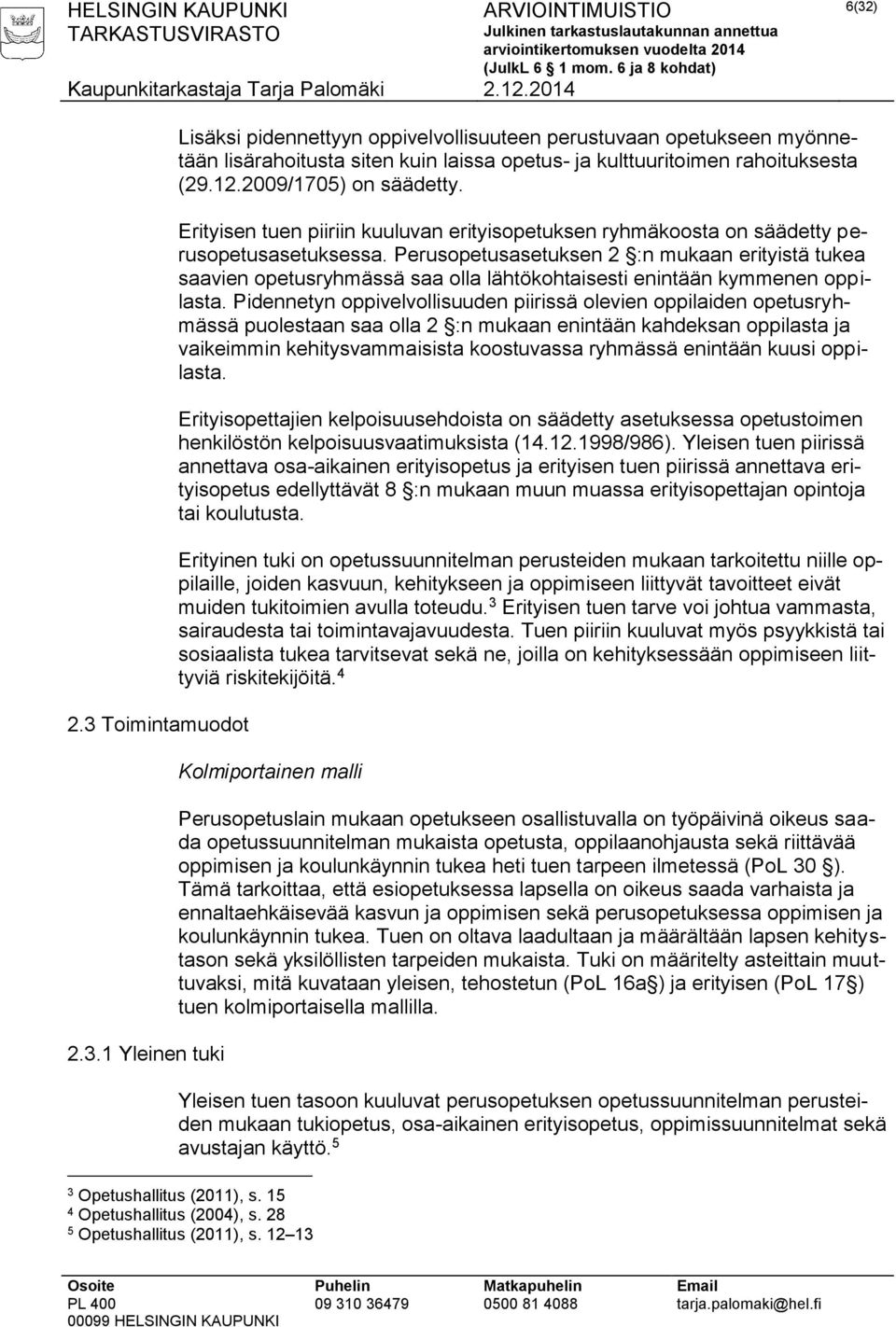 Perusopetusasetuksen 2 :n mukaan erityistä tukea saavien opetusryhmässä saa olla lähtökohtaisesti enintään kymmenen oppilasta.