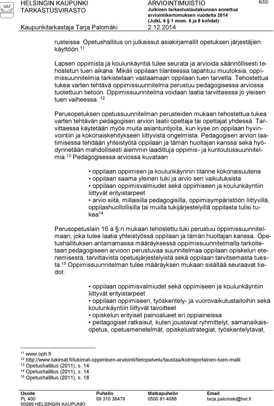 Tehostettua tukea varten tehtävä oppimissuunnitelma perustuu pedagogisessa arviossa tuotettuun tietoon. Oppimissuunnitelma voidaan laatia tarvittaessa jo yleisen tuen vaiheessa.