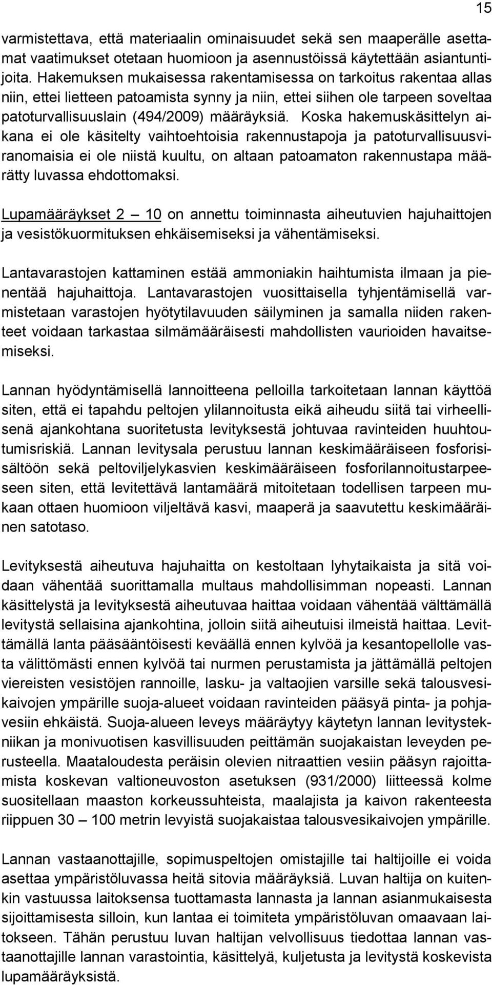 Koska hakemuskäsittelyn aikana ei ole käsitelty vaihtoehtoisia rakennustapoja ja patoturvallisuusviranomaisia ei ole niistä kuultu, on altaan patoamaton rakennustapa määrätty luvassa ehdottomaksi.