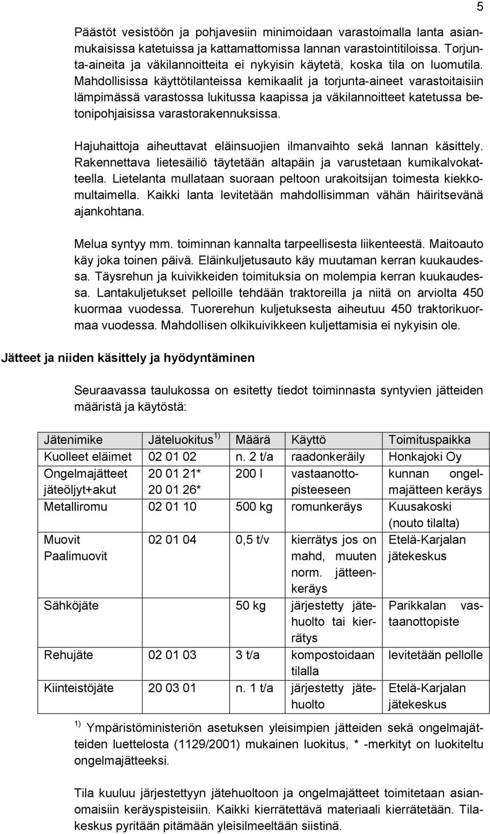 Mahdollisissa käyttötilanteissa kemikaalit ja torjunta-aineet varastoitaisiin lämpimässä varastossa lukitussa kaapissa ja väkilannoitteet katetussa betonipohjaisissa varastorakennuksissa.