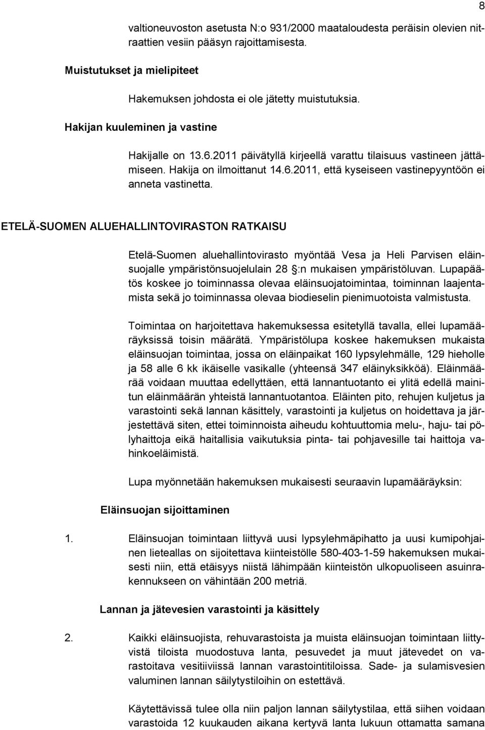 8 ETELÄ-SUOMEN ALUEHALLINTOVIRASTON RATKAISU Etelä-Suomen aluehallintovirasto myöntää Vesa ja Heli Parvisen eläinsuojalle ympäristönsuojelulain 28 :n mukaisen ympäristöluvan.