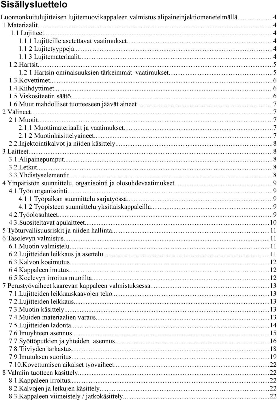 ..7 2 Välineet...7 2.1.Muotit...7 2.1.1 Muottimateriaalit ja vaatimukset...7 2.1.2 Muotinkäsittelyaineet...7 2.2.Injektointikalvot ja niiden käsittely...8 3 Laitteet...8 3.1.Alipainepumput...8 3.2.Letkut.