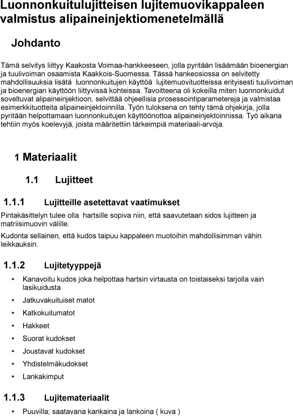 Tässä hankeosiossa on selvitetty mahdollisuuksia lisätä luonnonkuitujen käyttöä lujitemuovituotteissa erityisesti tuulivoiman ja bioenergian käyttöön liittyvissä kohteissa.